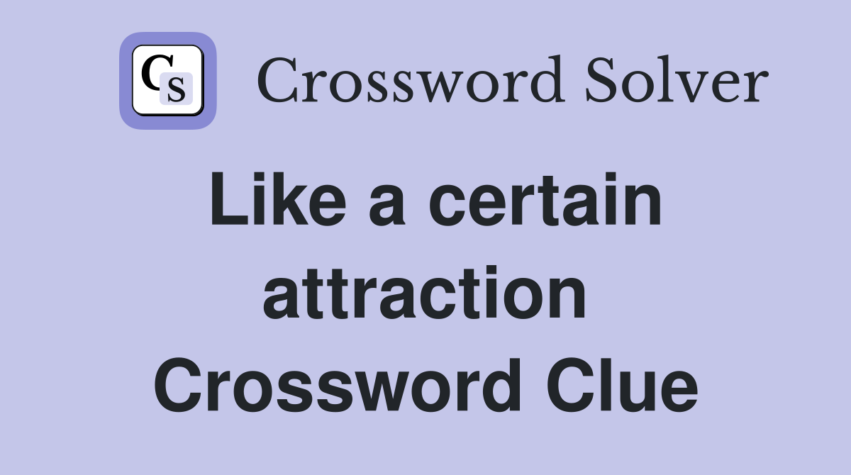 Like a certain attraction Crossword Clue