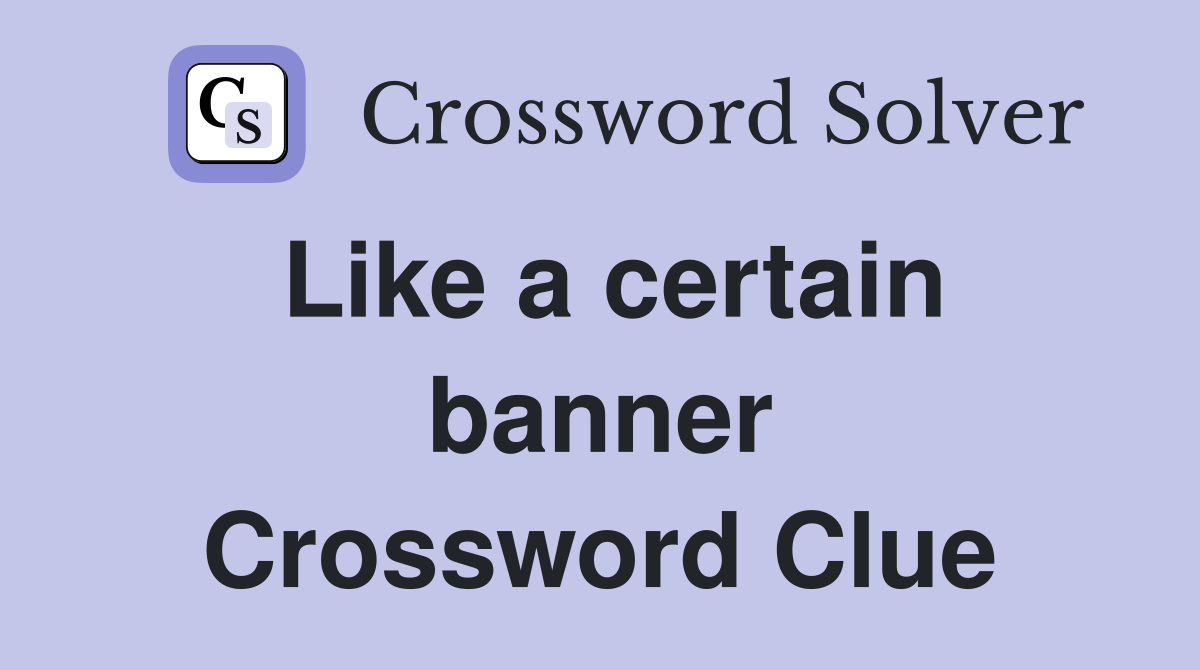 Like a certain banner Crossword Clue