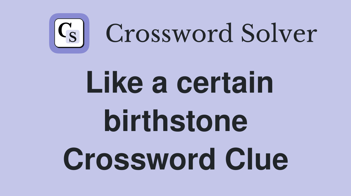 Like a certain birthstone Crossword Clue