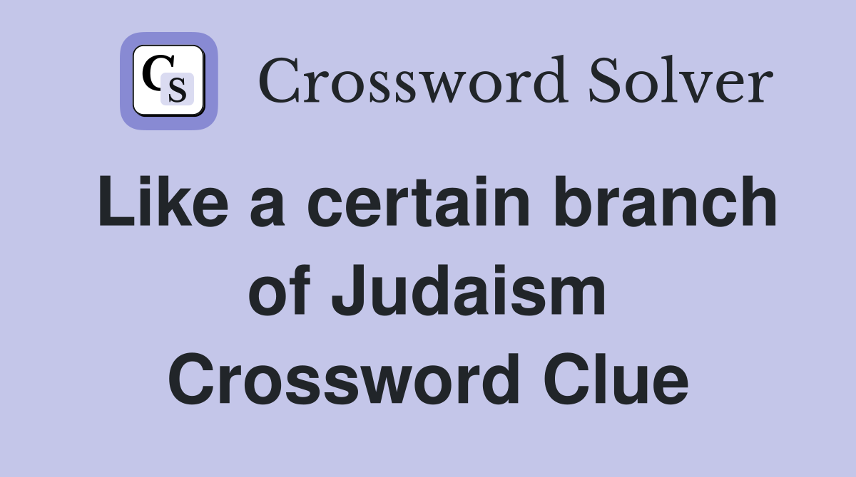 Like a certain branch of Judaism Crossword Clue