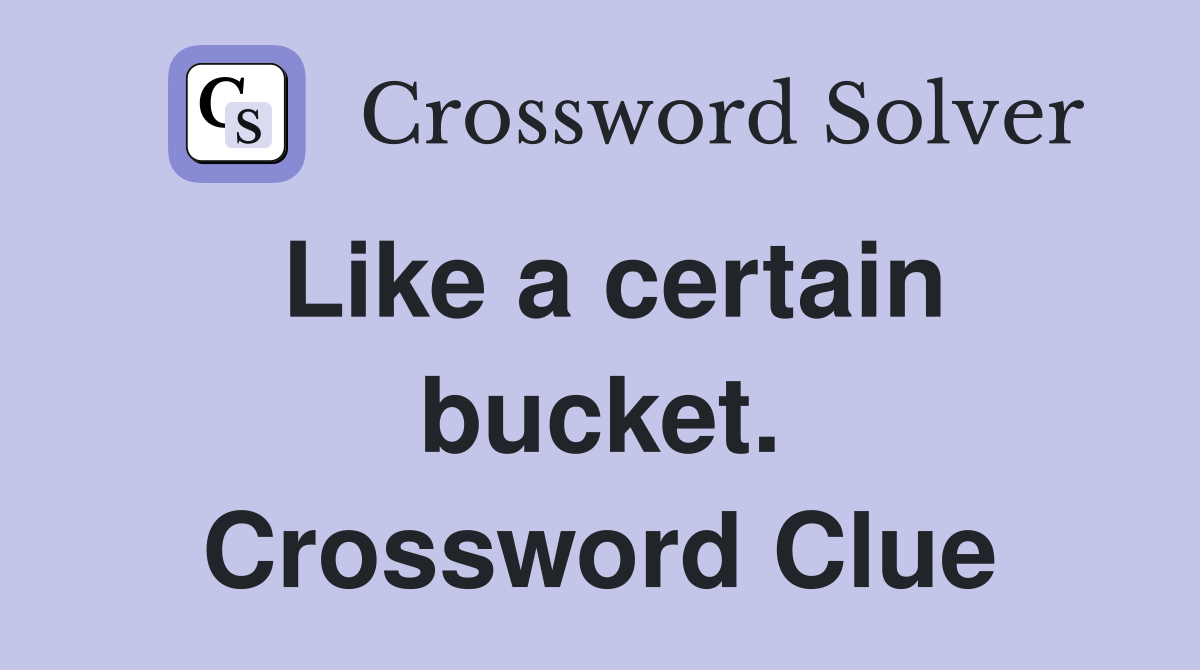 Like a certain bucket. Crossword Clue