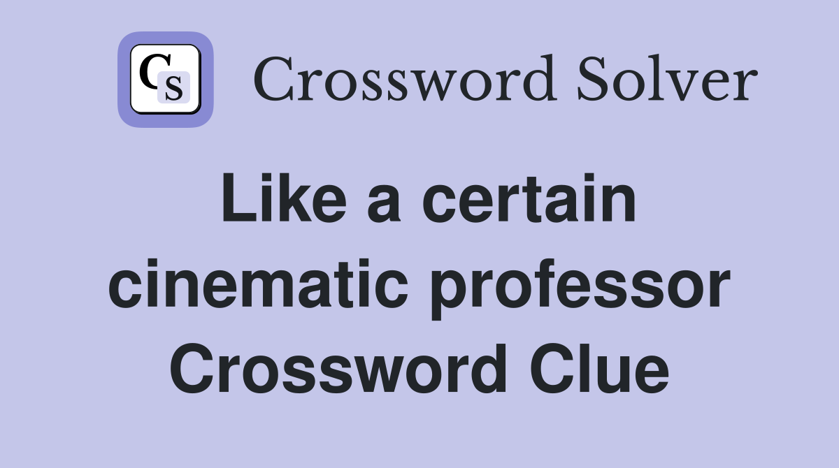 Like a certain cinematic professor Crossword Clue