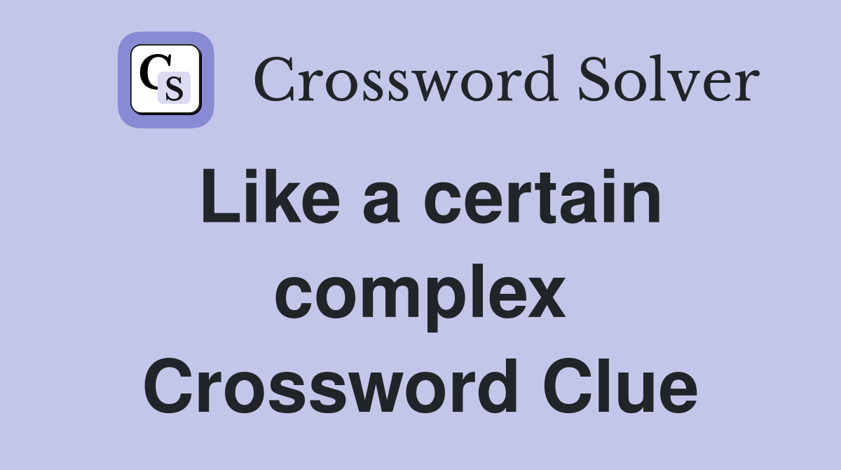 Like a certain complex Crossword Clue