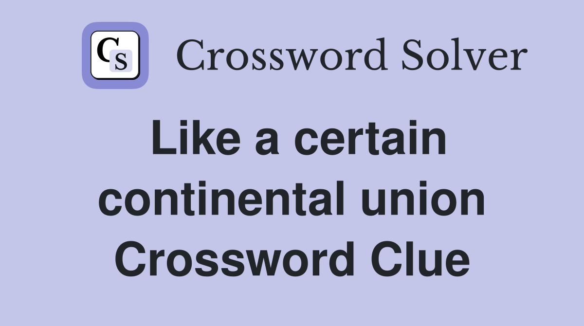 Like a certain continental union Crossword Clue