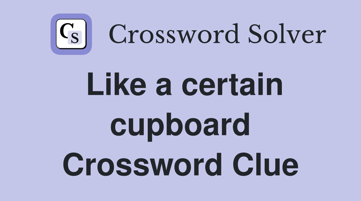 Like a certain cupboard Crossword Clue