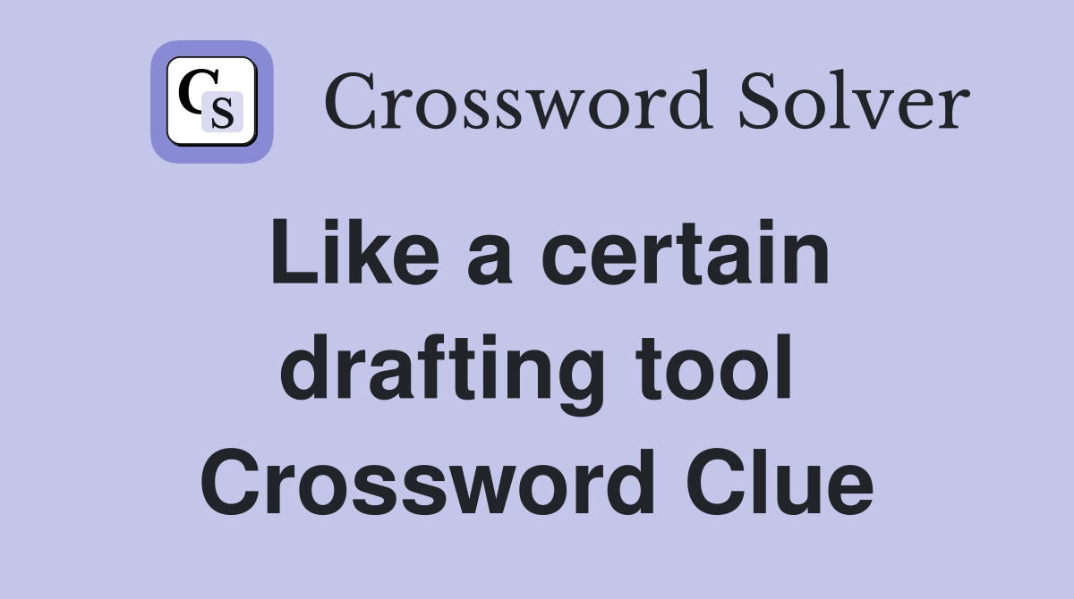 Like a certain drafting tool Crossword Clue