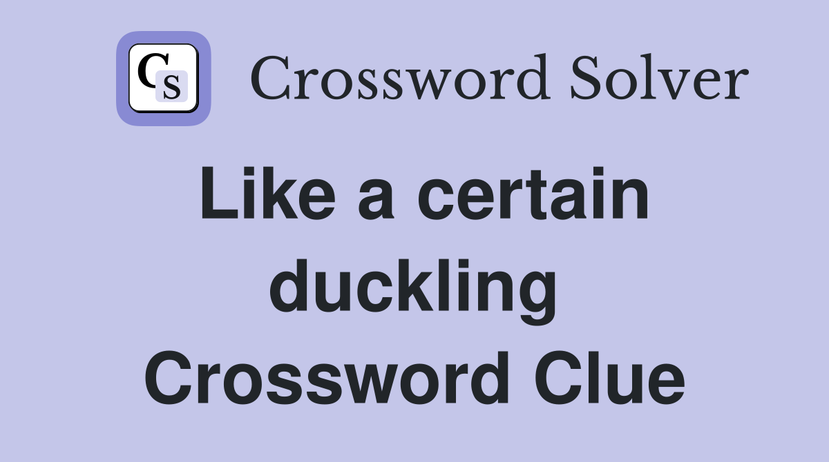 Like a certain duckling Crossword Clue