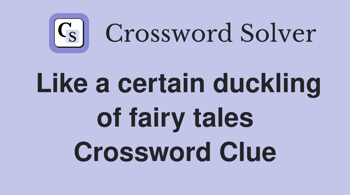 Like a certain duckling of fairy tales Crossword Clue