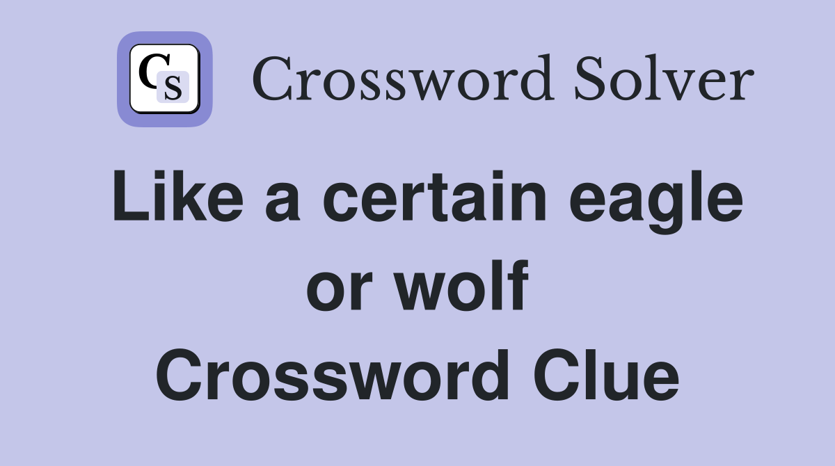 Like a certain eagle or wolf Crossword Clue