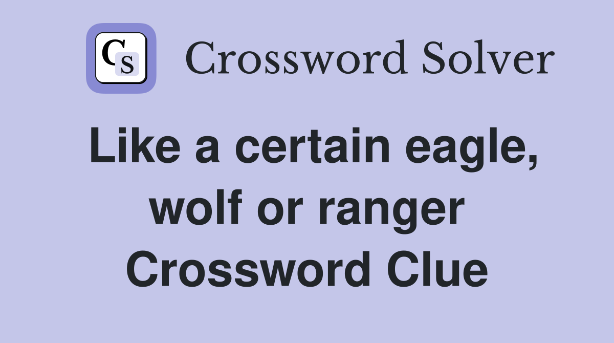 Like a certain eagle, wolf or ranger Crossword Clue