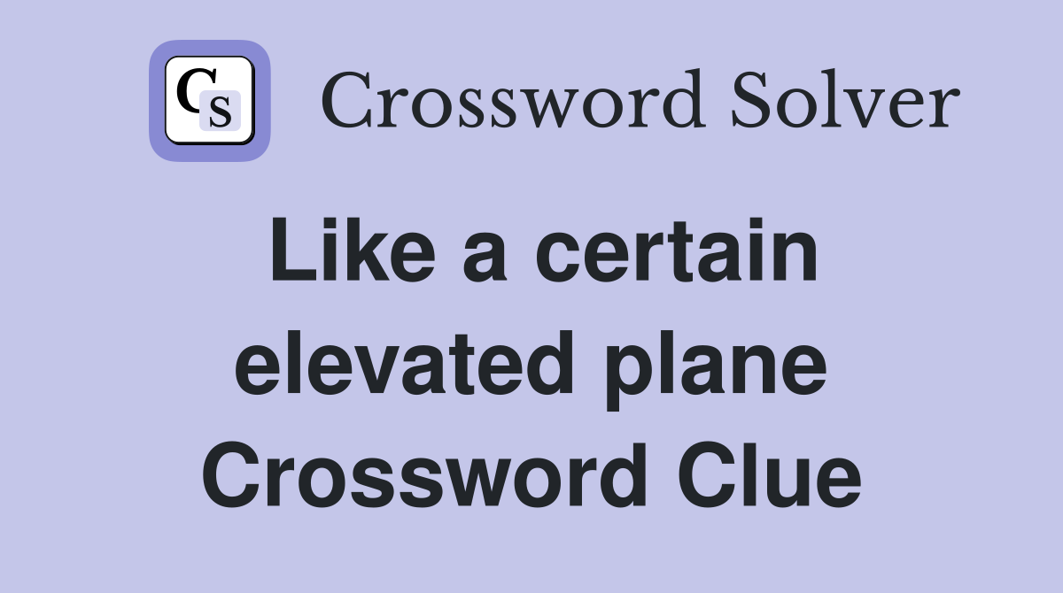 Like a certain elevated plane Crossword Clue