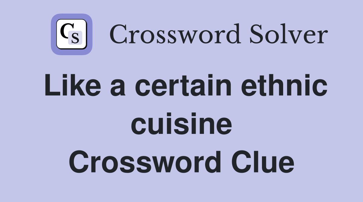 Like a certain ethnic cuisine Crossword Clue