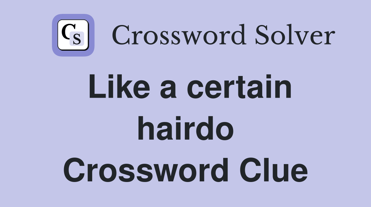 Like a certain hairdo Crossword Clue
