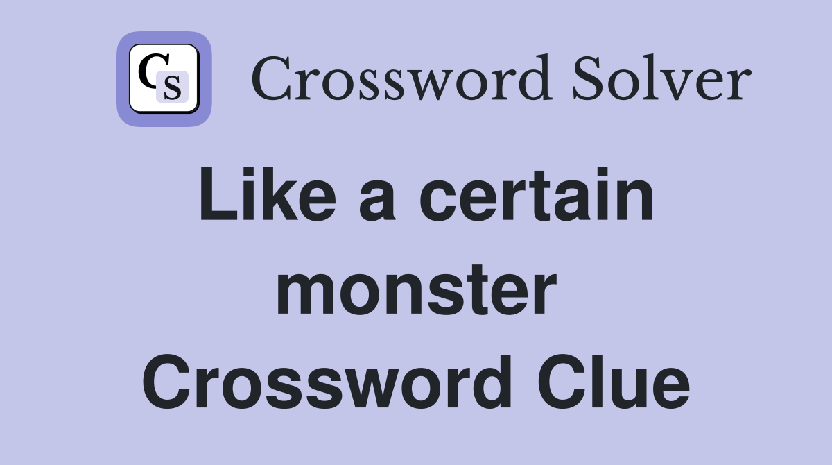 Like a certain monster Crossword Clue