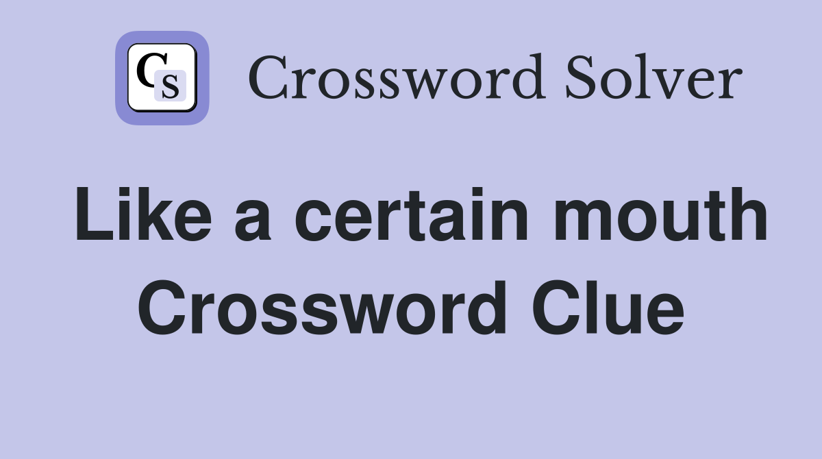 Like a certain mouth Crossword Clue