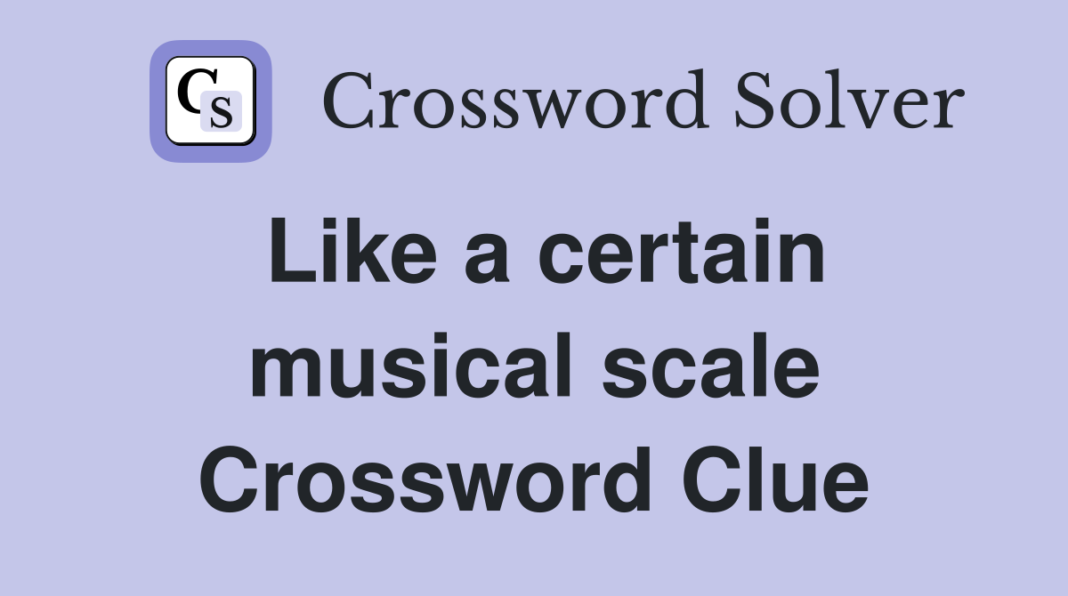 Like a certain musical scale Crossword Clue