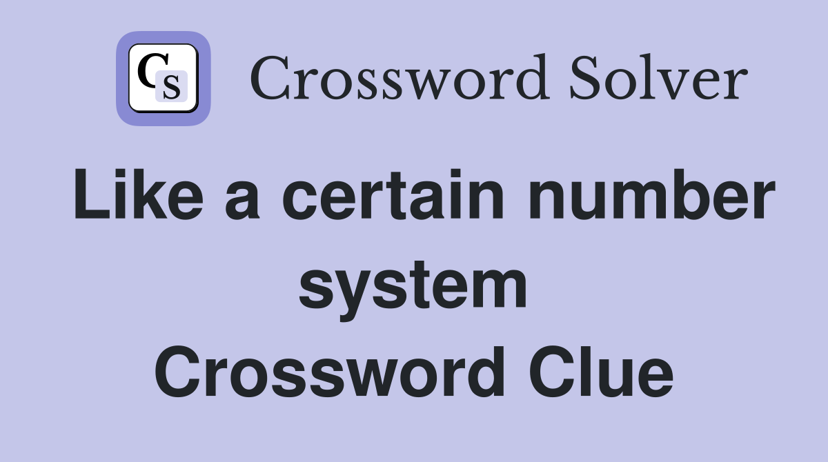 Like a certain number system Crossword Clue