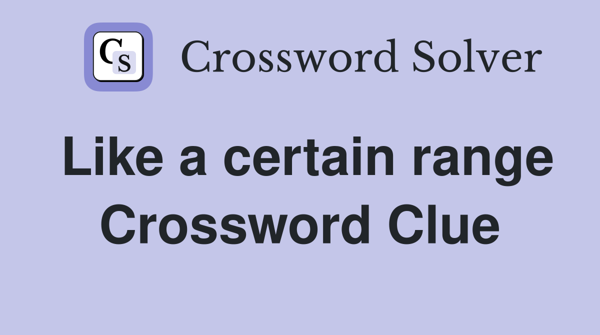 Like a certain range Crossword Clue