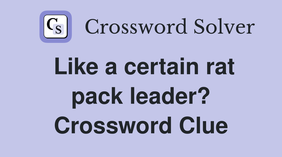 Like a certain rat pack leader? Crossword Clue