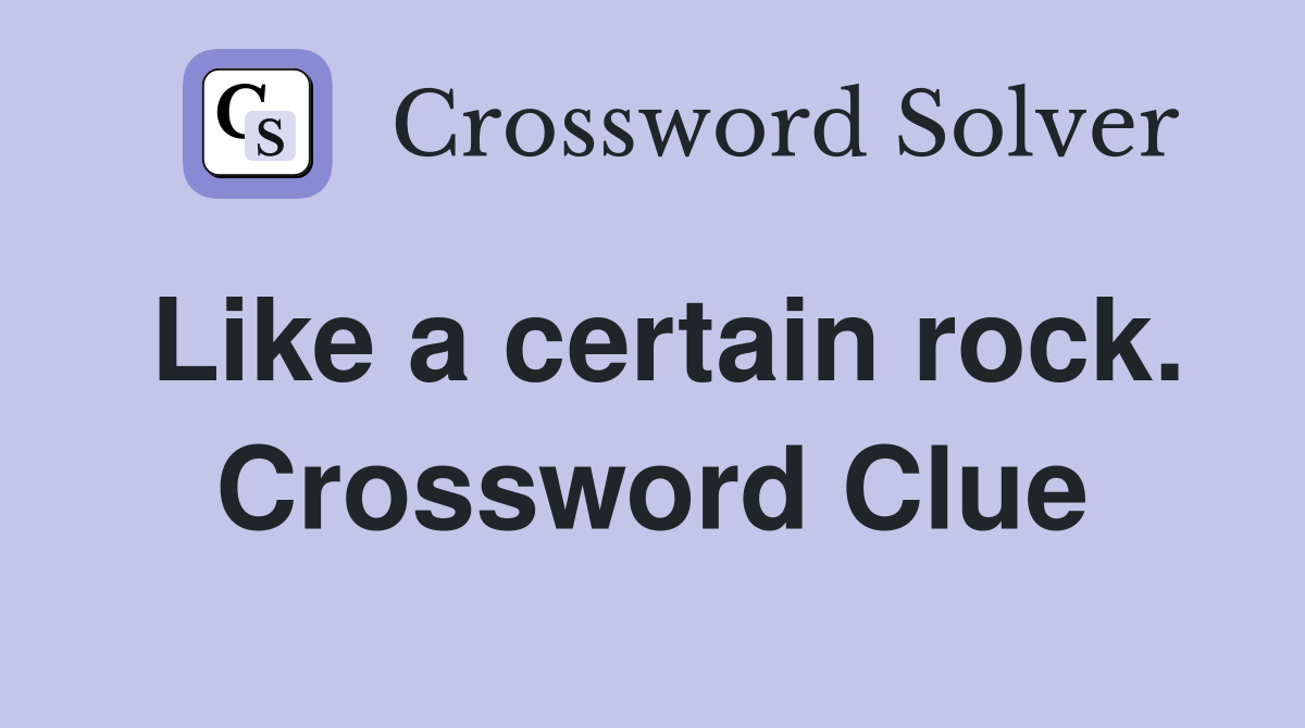 Like a certain rock. Crossword Clue