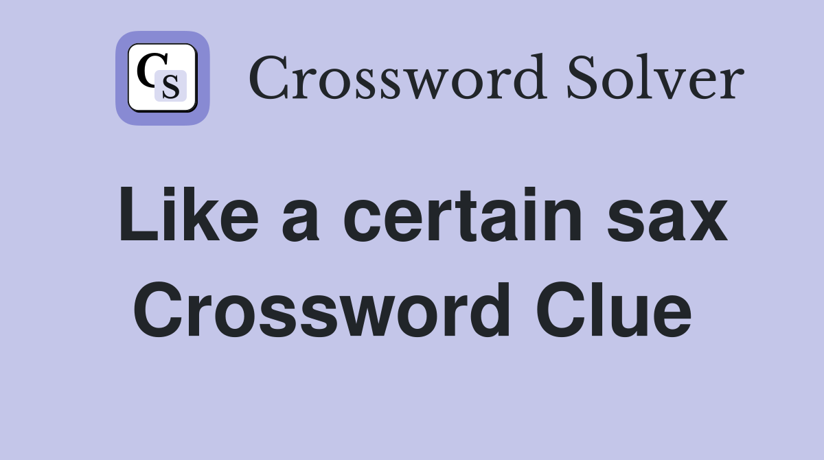 Like a certain sax Crossword Clue