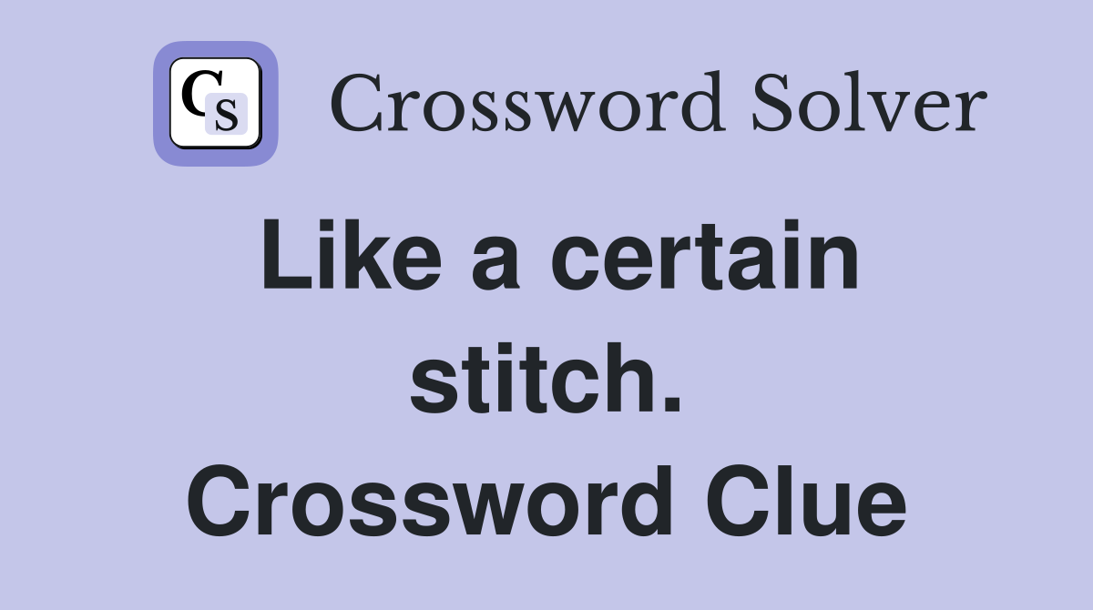 Like a certain stitch. Crossword Clue