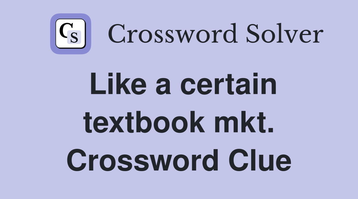 Like a certain textbook mkt. Crossword Clue