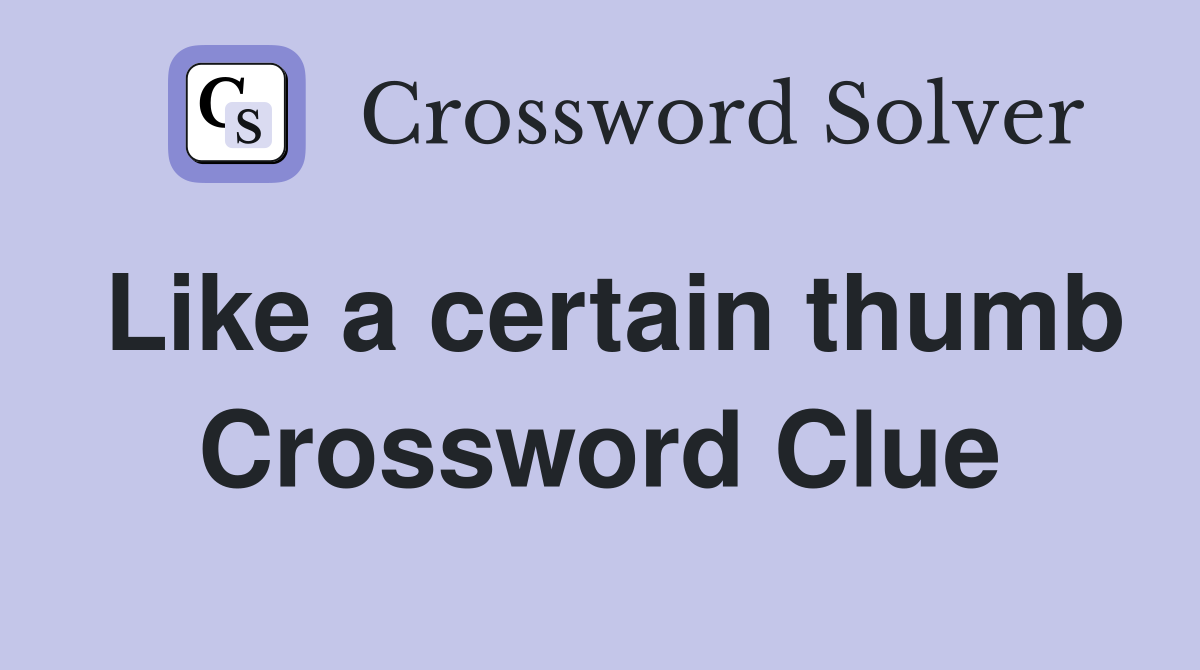 Like a certain thumb Crossword Clue