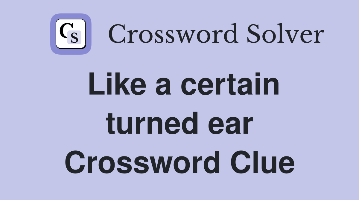 Like a certain turned ear Crossword Clue