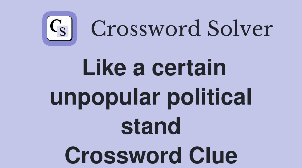 Like a certain unpopular political stand Crossword Clue