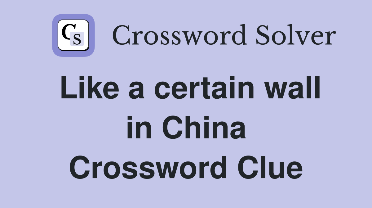 Like a certain wall in China Crossword Clue