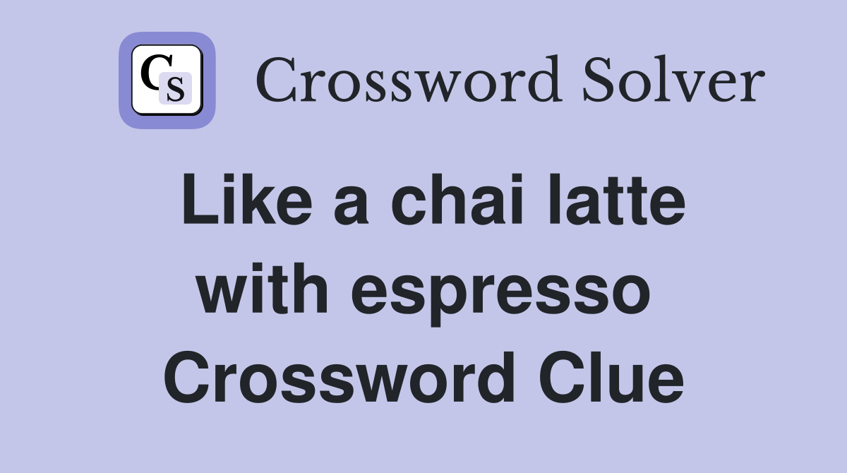 Like a chai latte with espresso Crossword Clue