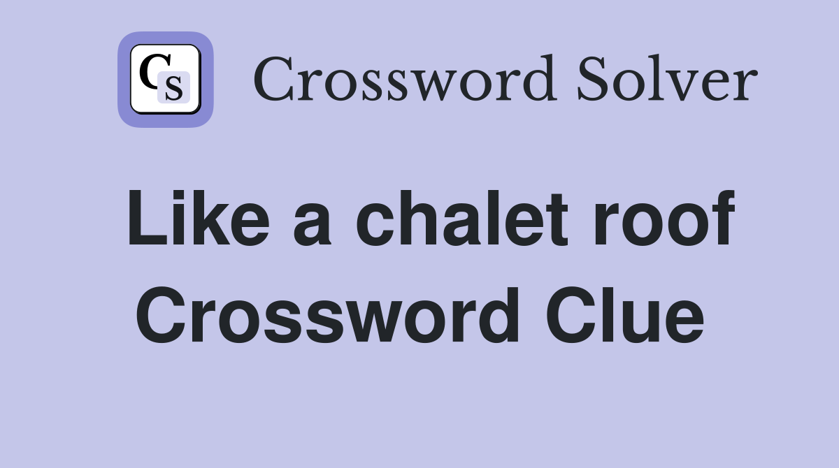Like a chalet roof Crossword Clue