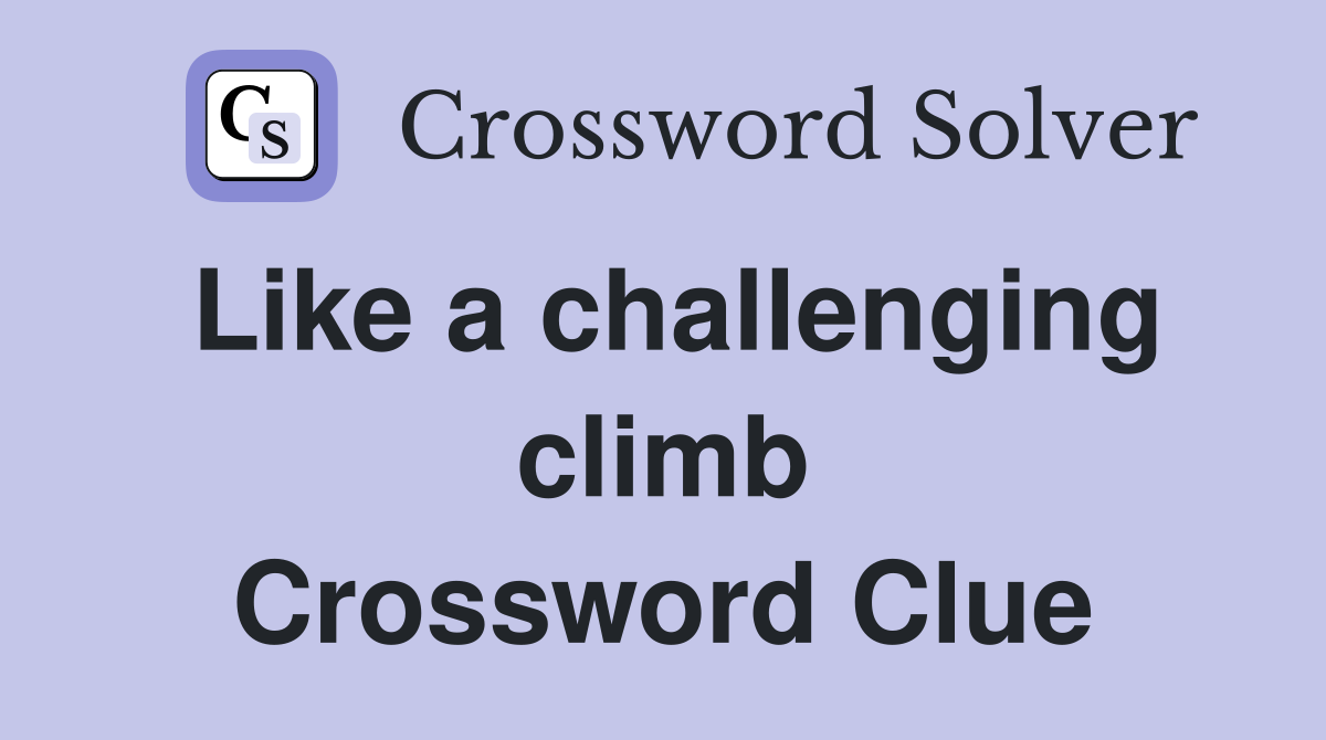 Like a challenging climb Crossword Clue