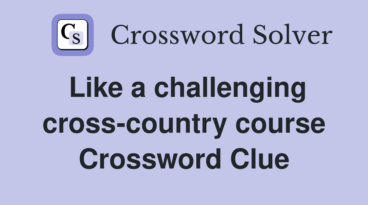 Like a challenging cross-country course Crossword Clue