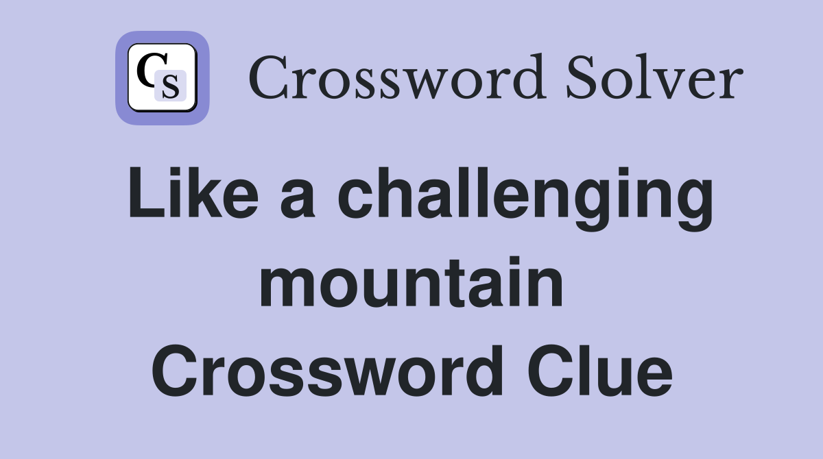 Like a challenging mountain Crossword Clue
