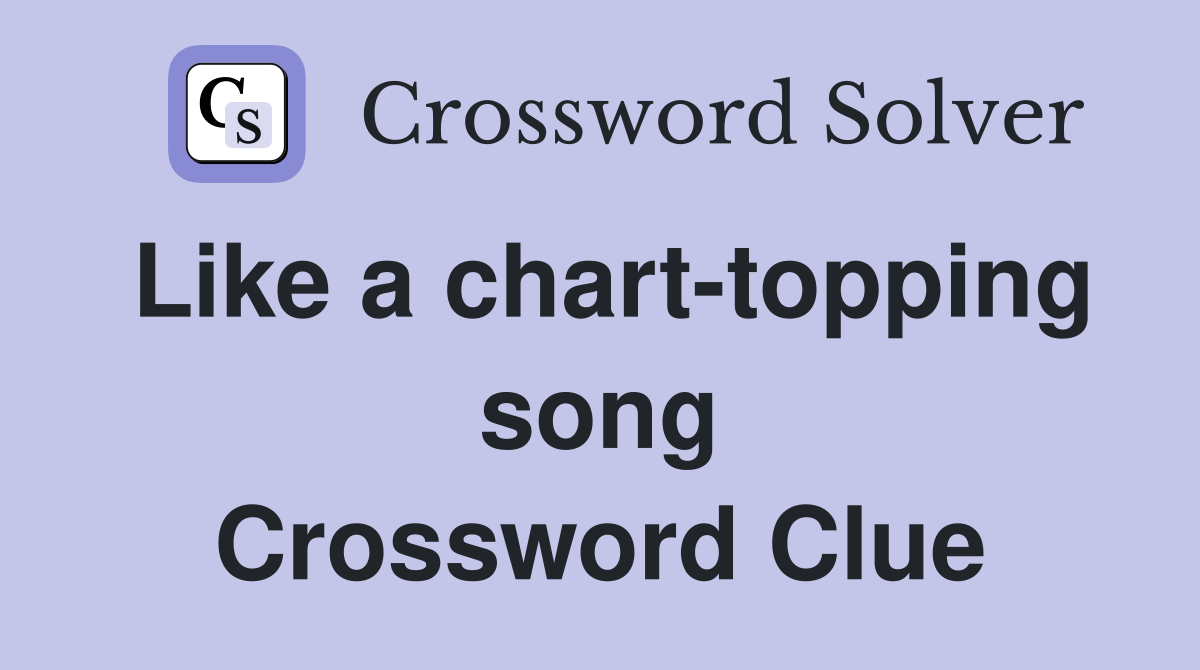 Like a chart-topping song Crossword Clue