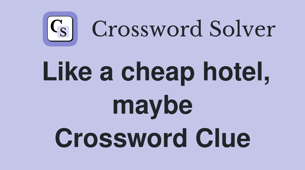 Like a cheap hotel, maybe Crossword Clue