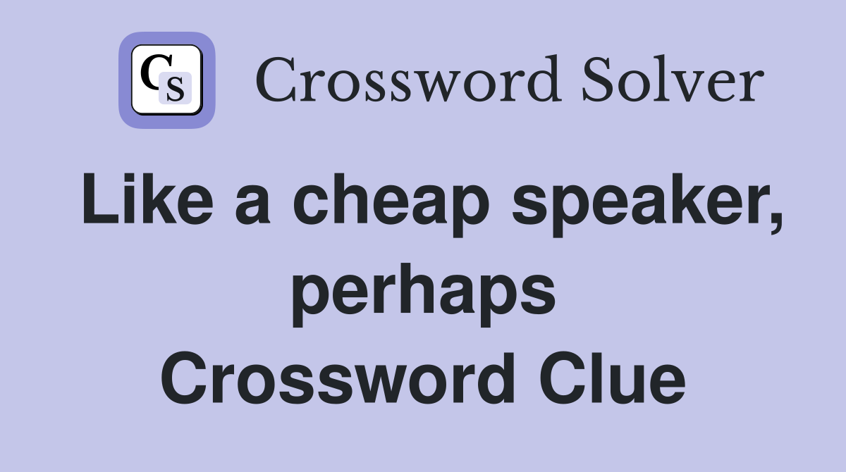 Like a cheap speaker, perhaps Crossword Clue