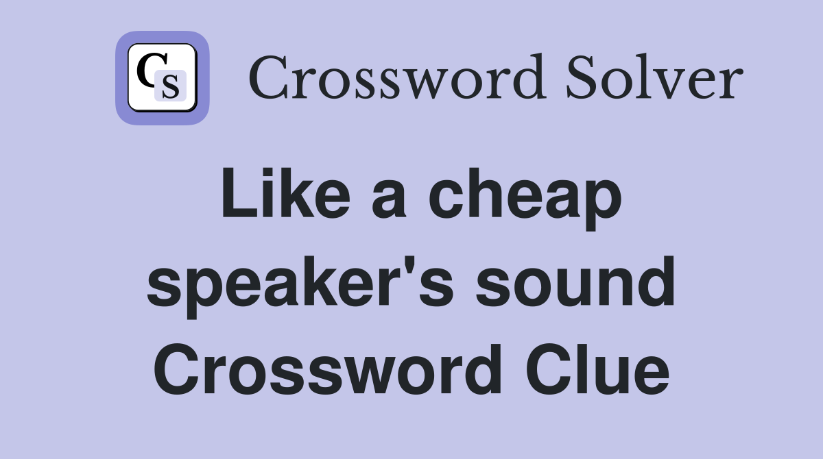 Like a cheap speaker's sound Crossword Clue