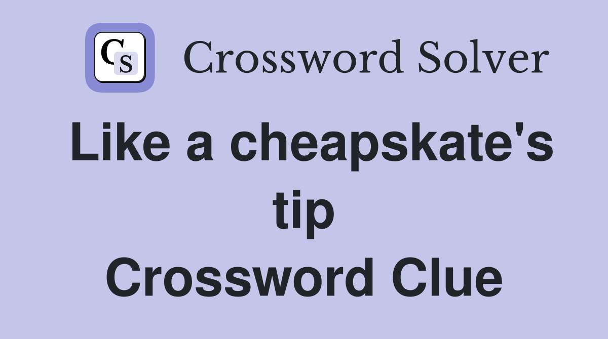 Like a cheapskate's tip Crossword Clue