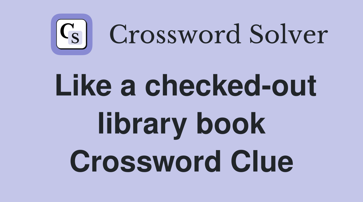 Like a checked-out library book Crossword Clue