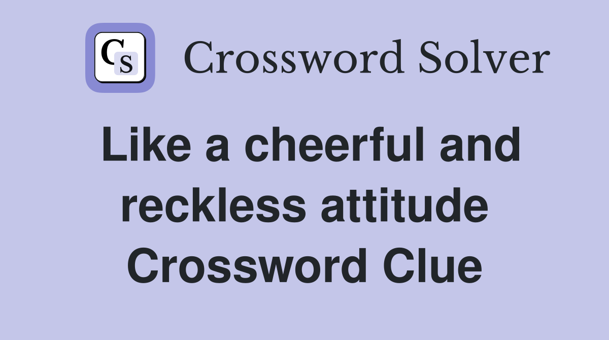 Like a cheerful and reckless attitude Crossword Clue