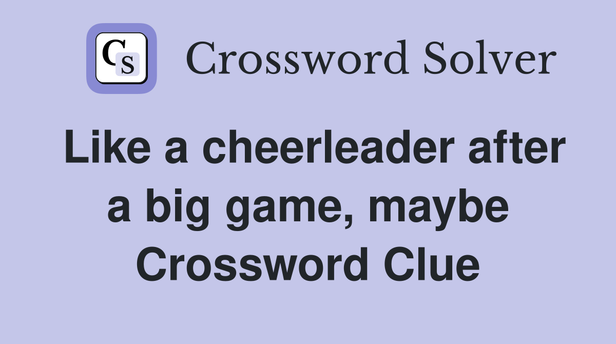 Like a cheerleader after a big game, maybe Crossword Clue