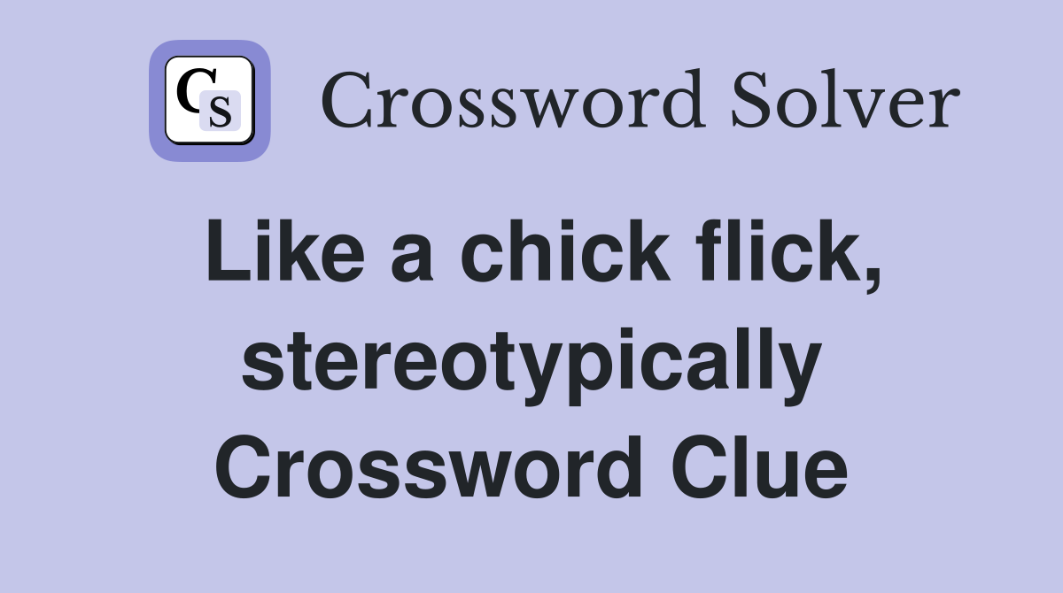 Like a chick flick, stereotypically Crossword Clue
