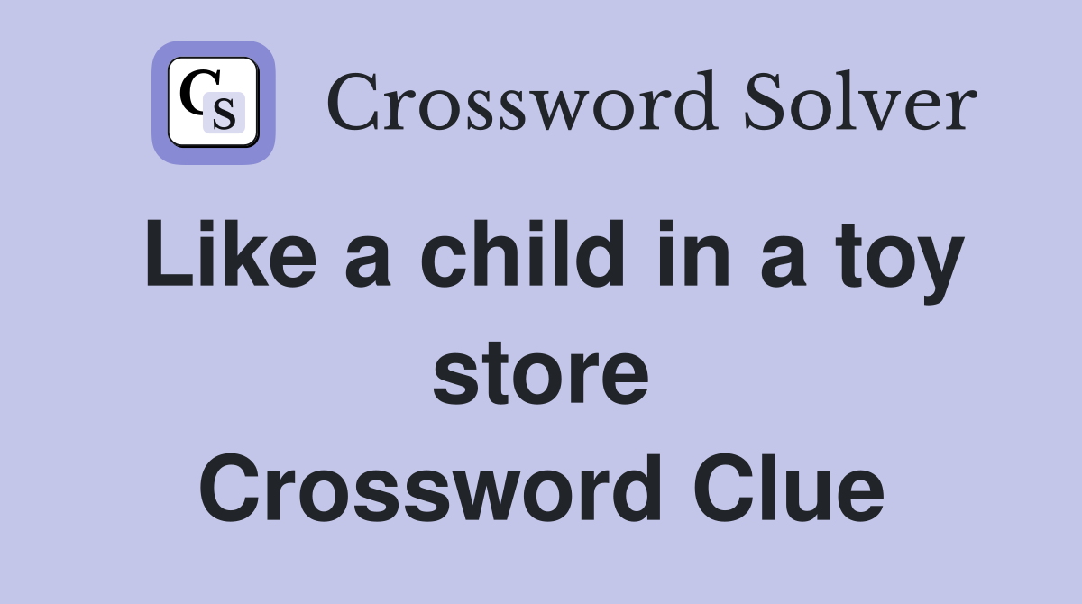 Like a child in a toy store Crossword Clue
