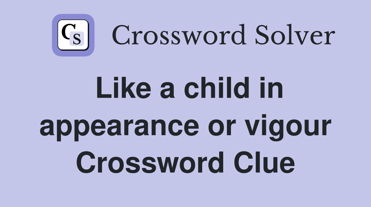 Like a child in appearance or vigour Crossword Clue