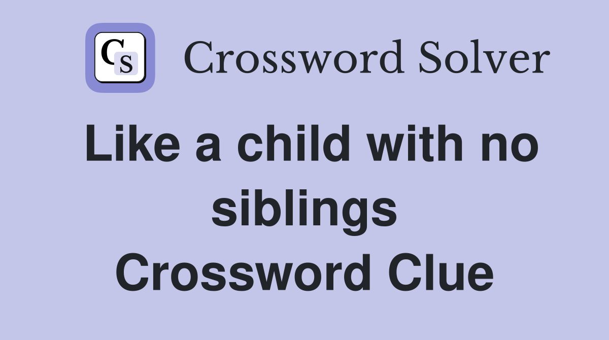 Like a child with no siblings Crossword Clue
