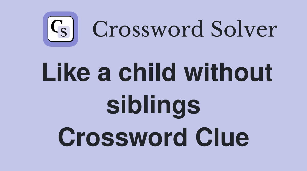 Like a child without siblings Crossword Clue