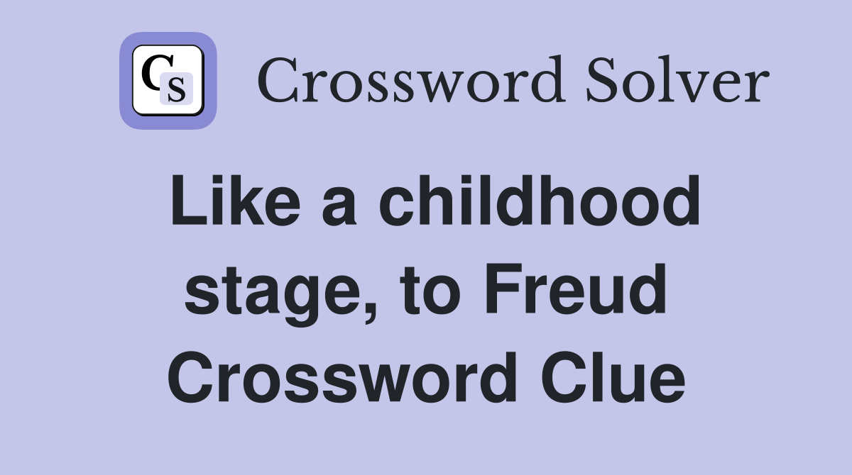 Like a childhood stage, to Freud Crossword Clue